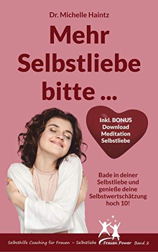 Mehr Selbstliebe bitte ...: Bade in deiner Selbstliebe und genieße deine Selbstwertschätzung hoch 10! (Michelles Ratgeber für Selbstliebe, Wunscherfüllung, Erfolg und mehr)