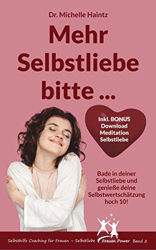 Mehr Selbstliebe bitte ...: Bade in deiner Selbstliebe und genieße deine Selbstwertschätzung hoch 10! (Selbsthilfe Coaching für Frauen – Selbstliebe Frauen Power Band, Band 2)