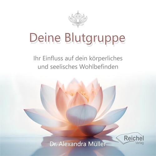 Deine Blutgruppe: Ihr Einfluss auf dein körperliches und seelisches Wohlbefinden von Reichel Verlag