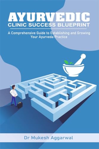 AYURVEDIC CLINIC SUCCESS BLUEPRINT: STEP BY STEP GUIDE TO ESTABLISHING AND GROWING YOUR PRACTICE von Notion Press