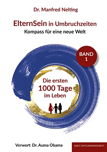 ElternSein in Umbruchzeiten Band 1: Die ersten 1000 Tage im Leben (ElternSein in Umbruchzeiten Band 1-3: Kompass für eine neue Welt) von basic erfolgsmanagement