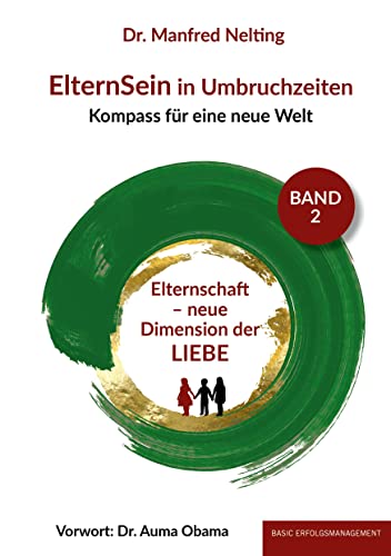 ElternSein in Umbruchzeiten Band 2: Elternschaft - neue Dimension der Liebe (ElternSein in Umbruchzeiten Band 1-3: Kompass für eine neue Welt) von basic erfolgsmanagement