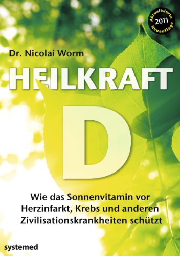 Heilkraft D: Wie das Sonnenvitamin vor Herzinfarkt, Krebs und anderen Krankheiten schützt