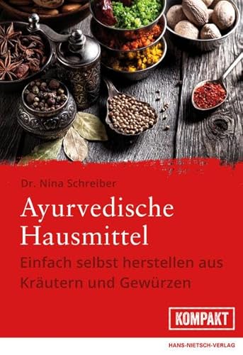 Ayurvedische Hausmittel: Einfach selbst herstellen aus Kräutern und Gewürzen