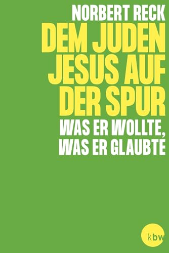Dem Juden Jesus auf der Spur - Was er wollte, was er glaubte