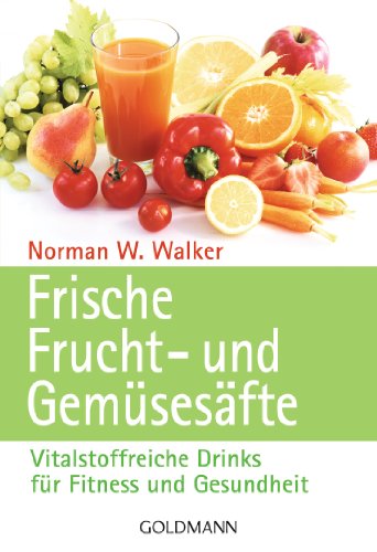 Frische Frucht- und Gemüsesäfte: Vitalstoffreiche Drinks für Fitness und Gesundheit von Goldmann TB