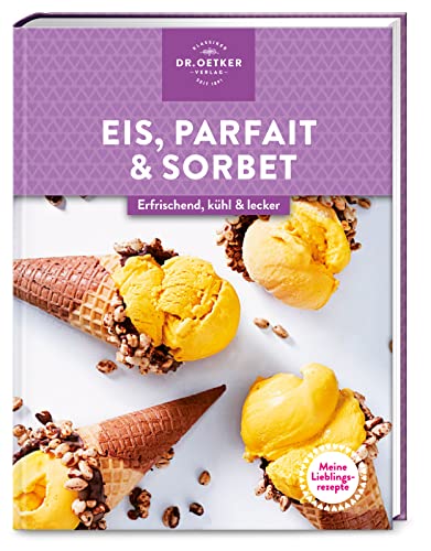 Meine Lieblingsrezepte: Eis, Parfait & Sorbet: Eisgenuss pur wie aus der Eisdiele: Cremige Köstlichkeiten ganz ohne Eismaschine einfach selbst gemacht. von Dr. Oetker Verlag