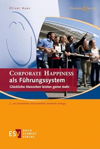 CORPORATE HAPPINESS als Führungssystem: Glückliche Menschen leisten gerne mehr (Business & Success) von Schmidt, Erich Verlag