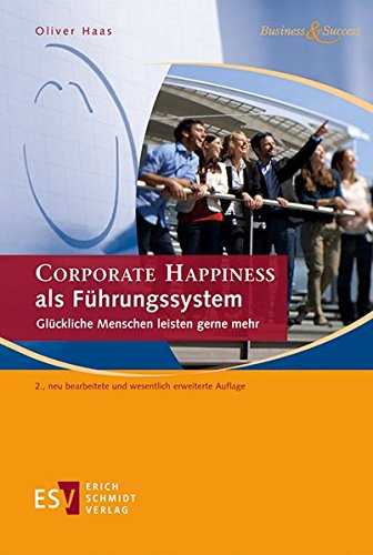 CORPORATE HAPPINESS als Führungssystem: Glückliche Menschen leisten gerne mehr (Business & Success)