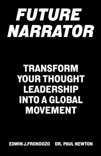 Future Narrator: Transform Your Thought Leadership Into A Global Movement Future Narrator: Transform Your Thought Leadership Into A Global Movement von Expert Author Press