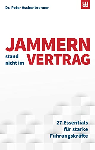 JAMMERN STAND NICHT IM VERTRAG: 27 Essentials für starke Führungskräfte