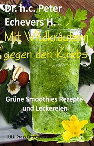 Mit Wildkräutern gegen den Krebs: Grüne Smoothies, Rezepte und Leckereien (Gesünder leben, Band 4) von CREATESPACE