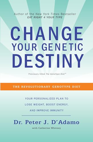 Change Your Genetic Destiny: The Revolutionary Genotype Diet