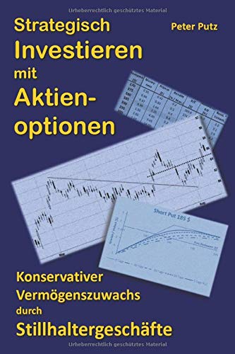 Strategisch Investieren mit Aktienoptionen: Konservativer Vermögenszuwachs mit Stillhaltergeschäften Strategisch Investieren mit Aktienoptionen: Konservativer Vermögenszuwachs mit Stillhaltergeschäften
