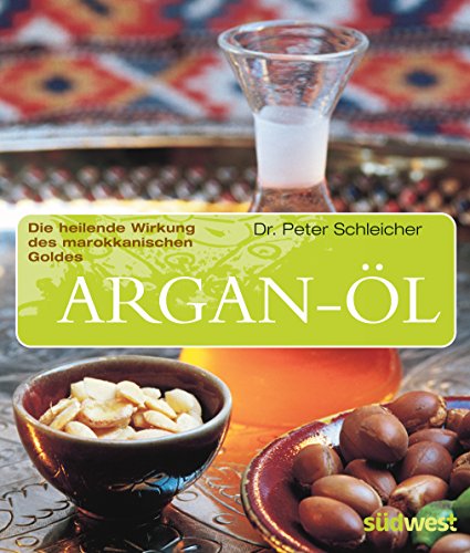 Argan-Öl: Die heilende Wirkung des marokkanischen Goldes von Suedwest Verlag