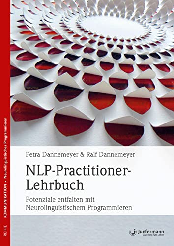 NLP-Practitioner-Lehrbuch: Potenziale entfalten mit Neurolinguistischem Programmieren NLP-Practitioner-Lehrbuch: Potenziale entfalten mit Neurolinguistischem Programmieren