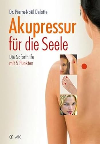 Akupressur für die Seele: Die Soforthilfe mit 5 Punkten: Überarbeitete Neuausgabe