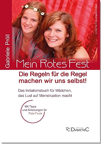 Mein Rotes Fest: Die Regeln für die Regel machen wir uns selbst!: Das Initiationsbuch für Mädchen, das Lust auf Menstruation macht. Mit Tipps und Anleitungen für Rote Feste