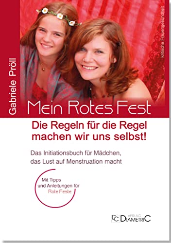 Mein Rotes Fest: Die Regeln für die Regel machen wir uns selbst!: Das Initiationsbuch für Mädchen, das Lust auf Menstruation macht. Mit Tipps und Anleitungen für Rote Feste Mein Rotes Fest: Die Regeln für die Regel machen wir uns selbst!: Das Initiationsbuch für Mädchen, das Lust auf Menstruation macht. Mit Tipps und Anleitungen für Rote Feste