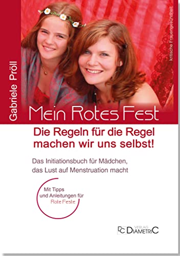 Mein Rotes Fest: Die Regeln für die Regel machen wir uns selbst!: Das Initiationsbuch für Mädchen, das Lust auf Menstruation macht. Mit Tipps und Anleitungen für Rote Feste