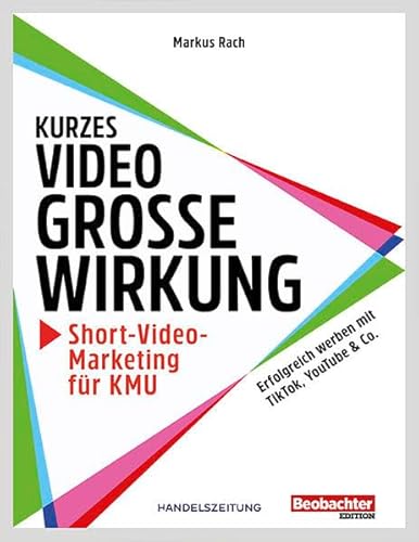 Kurzes Video, grosse Wirkung – Short-Video-Marketing für KMU: Erfolgreich werben mit TikTok, YouTube & Co. Kurzes Video, grosse Wirkung – Short-Video-Marketing für KMU: Erfolgreich werben mit TikTok, YouTube & Co. von Beobachter-Edition