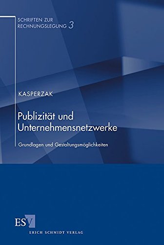 Publizität und Unternehmensnetzwerke: Grundlagen und Gestaltungsmöglichkeiten (Schriften zur Rechnungslegung, Band 3) von Erich Schmidt Verlag GmbH & Co