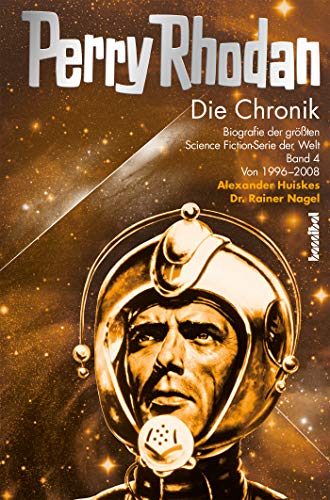 Perry Rhodan - Die Chronik: Biografie der größten Science Fiction-Serie der Welt (Band 4 von 1996-2008)