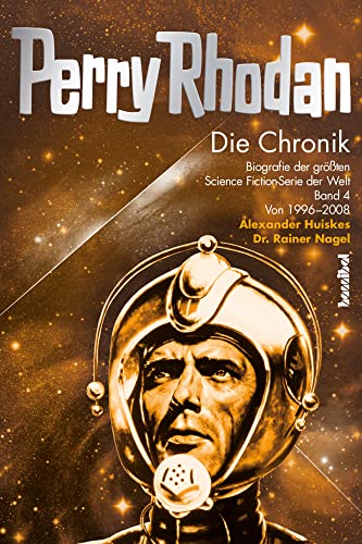 Perry Rhodan - Die Chronik: Biografie der größten Science Fiction-Serie der Welt (Band 4 von 1996-2008)