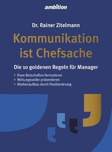 Kommunikation ist Chefsache: Die 10 goldenen Regeln für Manager Kommunikation ist Chefsache: Die 10 goldenen Regeln für Manager