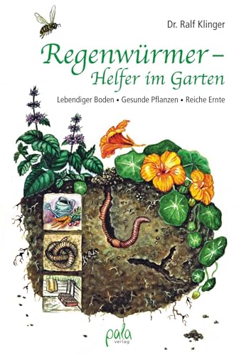 Regenwürmer - Helfer im Garten: Lebendiger Boden - Gesunde Pflanzen - Reiche Ernte