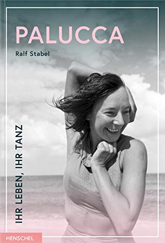 Palucca: Ihr Leben, ihr Tanz von Henschel Verlag