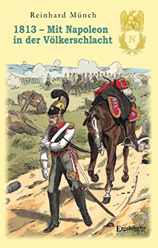 1813 – Mit Napoleon in der Völkerschlacht von Engelsdorfer Verlag