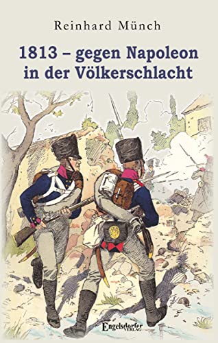 1813 – gegen Napoleon in der Völkerschlacht