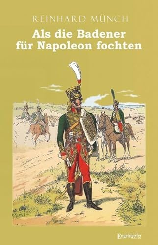 Als die Badener für Napoleon fochten von Engelsdorfer Verlag