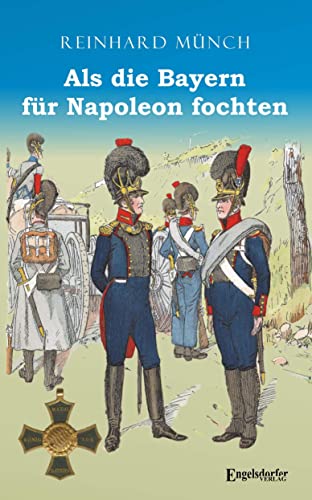 Als die Bayern für Napoleon fochten von Engelsdorfer Verlag