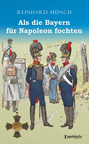 Als die Bayern für Napoleon fochten