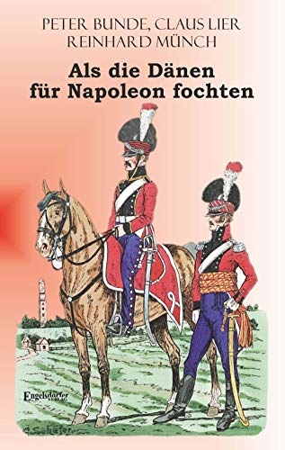 Als die Dänen FÜR Napoleon fochten von Engelsdorfer Verlag