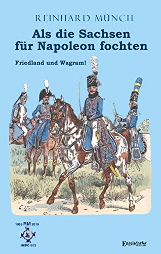 Als die Sachsen für Napoleon fochten (1): Friedland und Wagram! von Engelsdorfer Verlag
