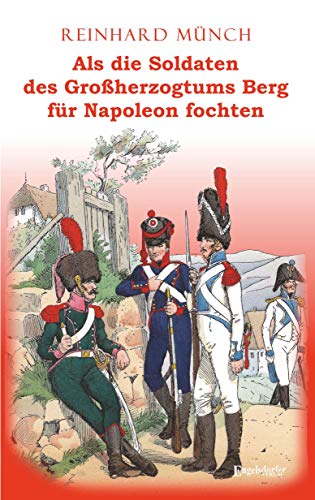 Als die Soldaten des Großherzogtums Berg für Napoleon fochten von Engelsdorfer Verlag