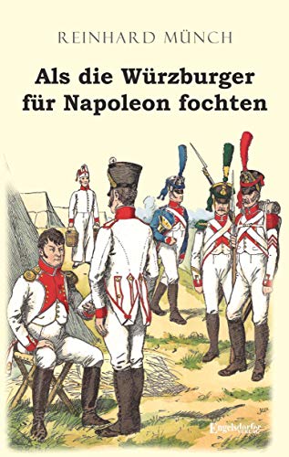 Als die Würzburger für Napoleon fochten