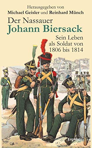 Der Nassauer Johann Biersack: Sein Leben als Soldat von 1806 bis 1814. Herausgegeben von Michael Geisler und Reinhard Münch von Engelsdorfer Verlag