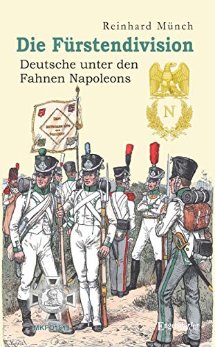 Die Fürstendivision: Deutsche unter den Fahnen Napoleons