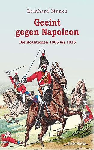 Geeint gegen Napoleon: Die Koalitionen 1805 bis 1815