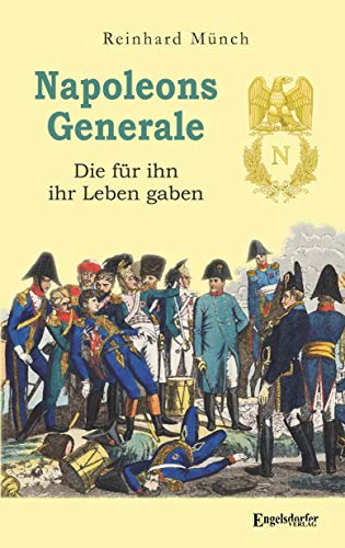 Napoleons Generale: Die für ihn ihr Leben gaben