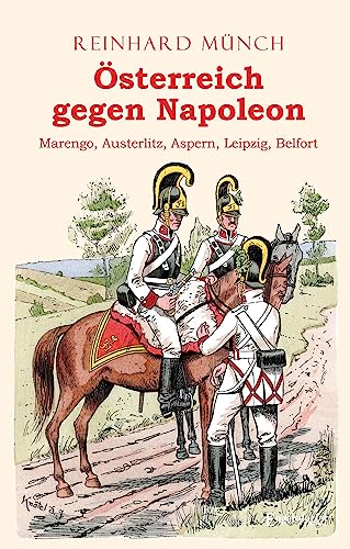 Österreich gegen Napoleon: Marengo, Austerlitz, Aspern, Leipzig, Belfort von Engelsdorfer Verlag