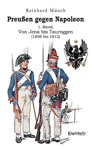 Preußen gegen Napoleon 1. Band: Von Jena bis Tauroggen (1806 bis 1812) von Engelsdorfer Verlag