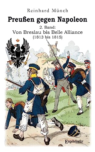 Preußen gegen Napoleon 2. Band: Von Breslau bis Belle Alliance (1813 bis 1815) von Engelsdorfer Verlag