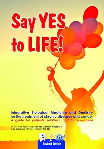 Say YES to LIFE: Integrative Biological Medicine and Dentistry for the treatment of chronic diseases and cancer von Fachverlag im Leben