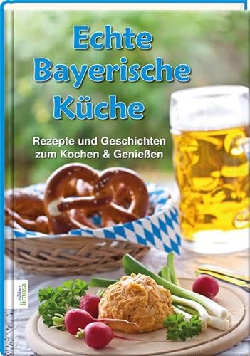 Echte Bayerische Küche: Rezepte und Geschichten zum Kochen & Genießen