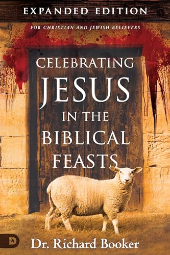 Celebrating Jesus in the Biblical Feasts Expanded Edition: Discovering Their Significance to You as a Christian von Destiny Image